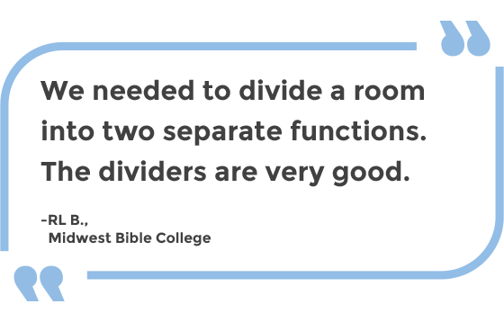 We needed to divide a room into two separate functions. The dividers are very good. -R.L. B.