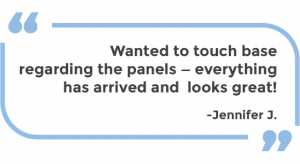 Wanted to touch base regarding the panels – everything has arrived and looks great! - Jennifer J., Teacher