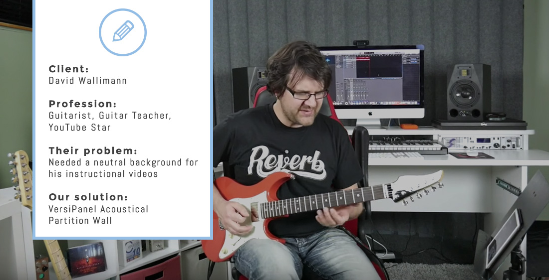 Client: David Wallimann Profession: Guitarist, Guitar Teacher, YouTube Star Their problem: Needed a neutral background for his instructional videos Our solution: VersiPanel Acoustical Partition Wall